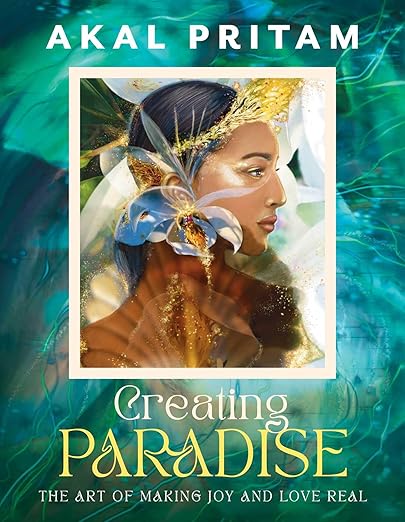 Creating Paradise por Akal Pritam – El arte de hacer real la alegría y el amor