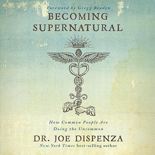 Becoming Supernatural by Dr. Joe Dispenza – Bridge Science and Spirit to Unlock Your True Potential